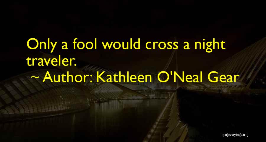 Kathleen O'Neal Gear Quotes: Only A Fool Would Cross A Night Traveler.