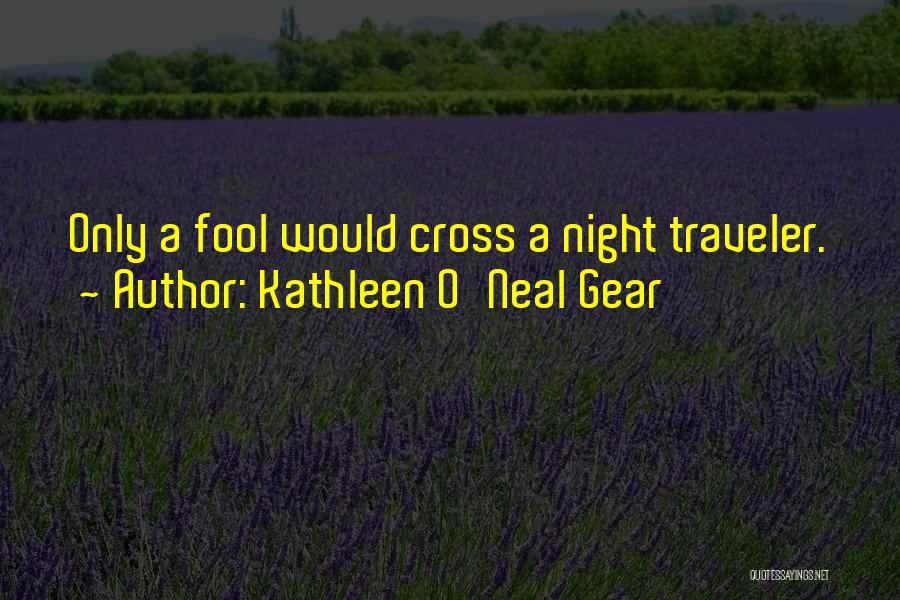 Kathleen O'Neal Gear Quotes: Only A Fool Would Cross A Night Traveler.