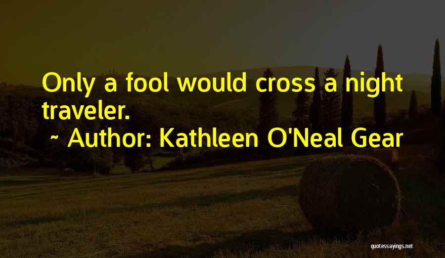 Kathleen O'Neal Gear Quotes: Only A Fool Would Cross A Night Traveler.