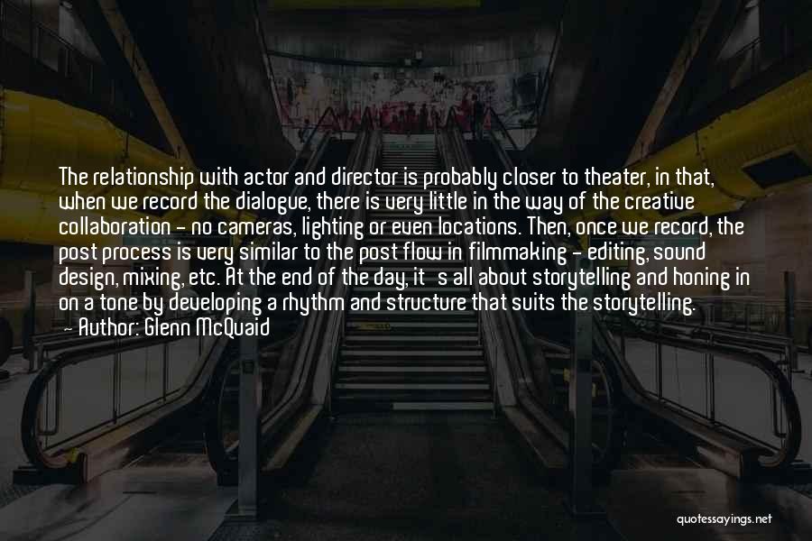 Glenn McQuaid Quotes: The Relationship With Actor And Director Is Probably Closer To Theater, In That, When We Record The Dialogue, There Is