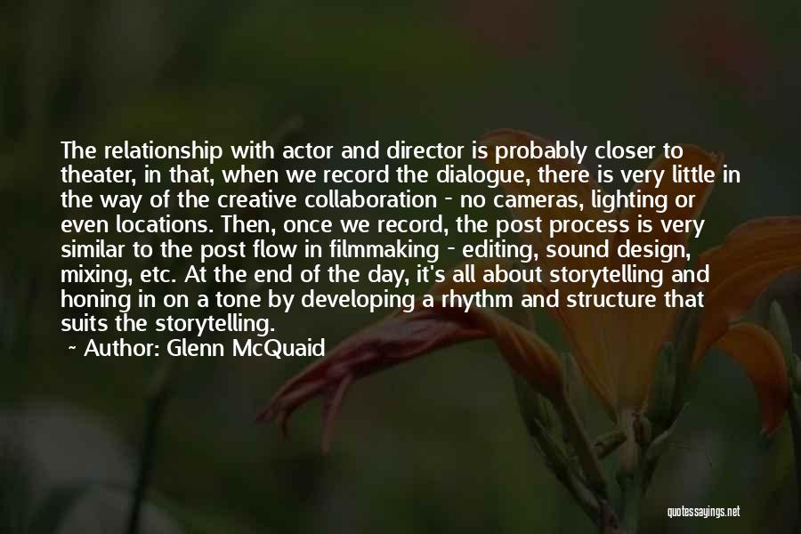 Glenn McQuaid Quotes: The Relationship With Actor And Director Is Probably Closer To Theater, In That, When We Record The Dialogue, There Is