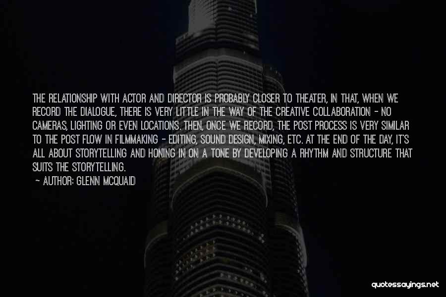 Glenn McQuaid Quotes: The Relationship With Actor And Director Is Probably Closer To Theater, In That, When We Record The Dialogue, There Is