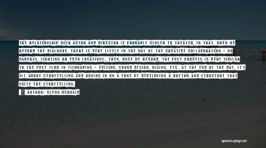 Glenn McQuaid Quotes: The Relationship With Actor And Director Is Probably Closer To Theater, In That, When We Record The Dialogue, There Is