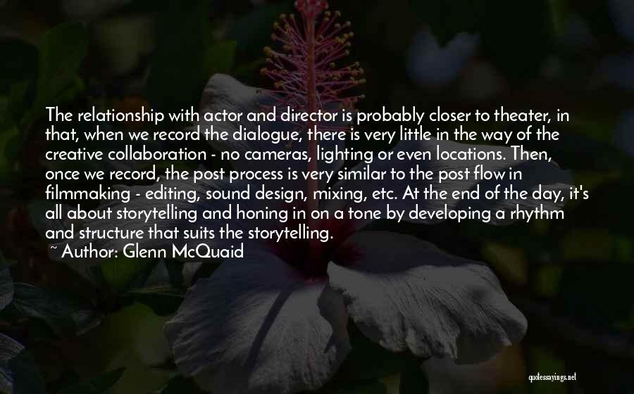 Glenn McQuaid Quotes: The Relationship With Actor And Director Is Probably Closer To Theater, In That, When We Record The Dialogue, There Is