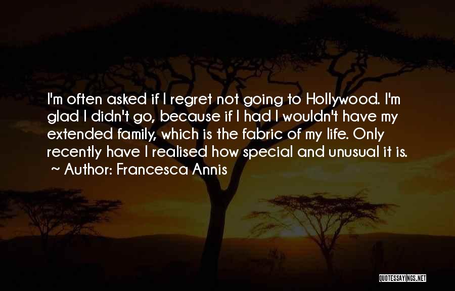 Francesca Annis Quotes: I'm Often Asked If I Regret Not Going To Hollywood. I'm Glad I Didn't Go, Because If I Had I