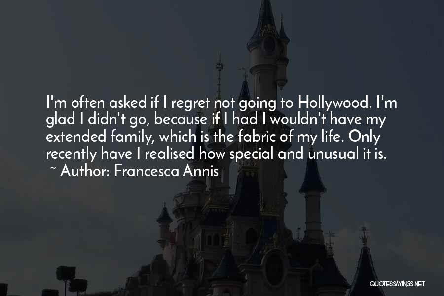 Francesca Annis Quotes: I'm Often Asked If I Regret Not Going To Hollywood. I'm Glad I Didn't Go, Because If I Had I