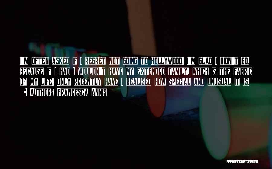 Francesca Annis Quotes: I'm Often Asked If I Regret Not Going To Hollywood. I'm Glad I Didn't Go, Because If I Had I