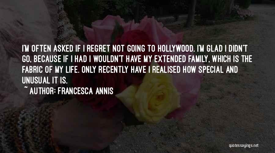 Francesca Annis Quotes: I'm Often Asked If I Regret Not Going To Hollywood. I'm Glad I Didn't Go, Because If I Had I