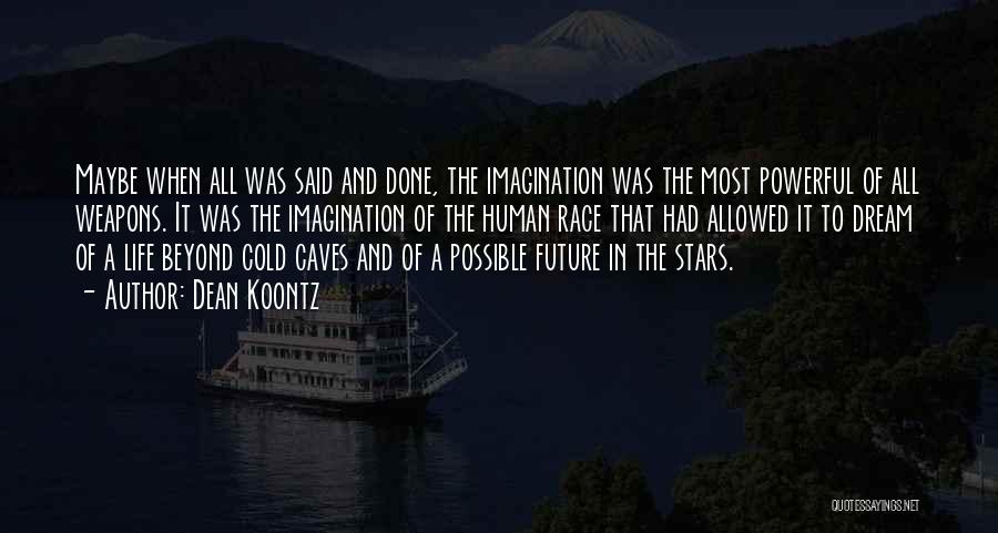 Dean Koontz Quotes: Maybe When All Was Said And Done, The Imagination Was The Most Powerful Of All Weapons. It Was The Imagination