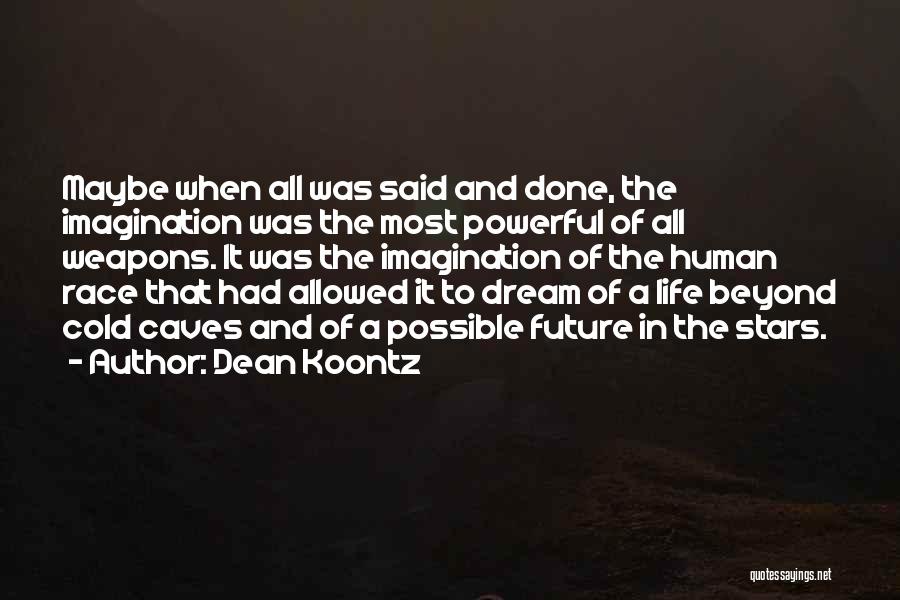 Dean Koontz Quotes: Maybe When All Was Said And Done, The Imagination Was The Most Powerful Of All Weapons. It Was The Imagination