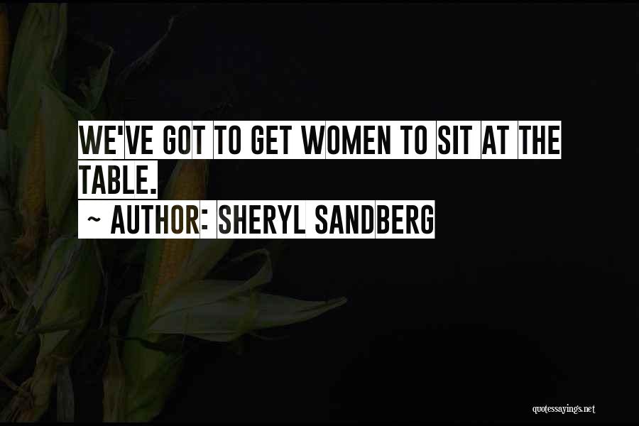 Sheryl Sandberg Quotes: We've Got To Get Women To Sit At The Table.