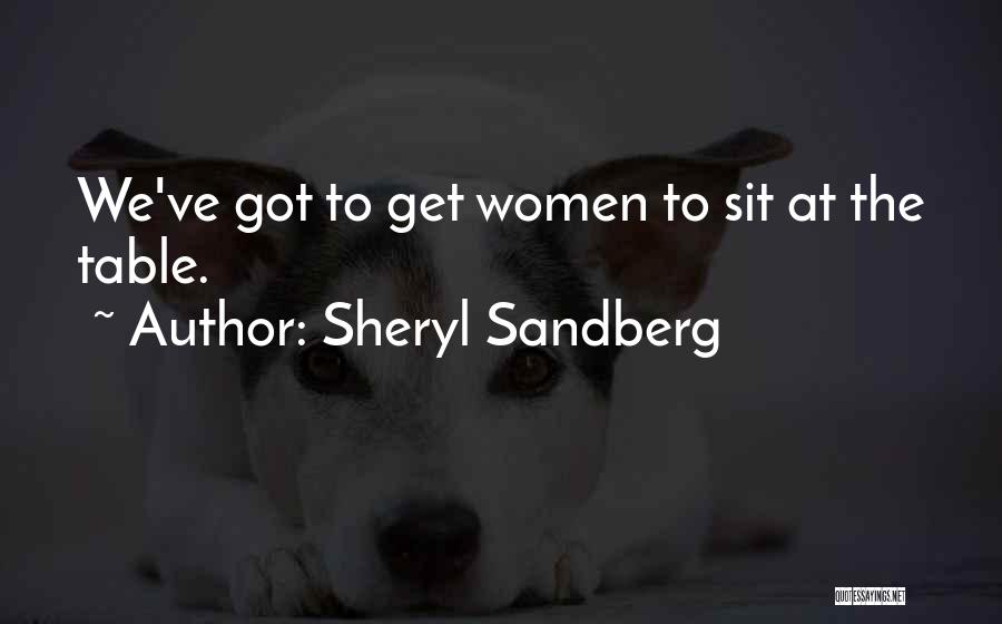 Sheryl Sandberg Quotes: We've Got To Get Women To Sit At The Table.