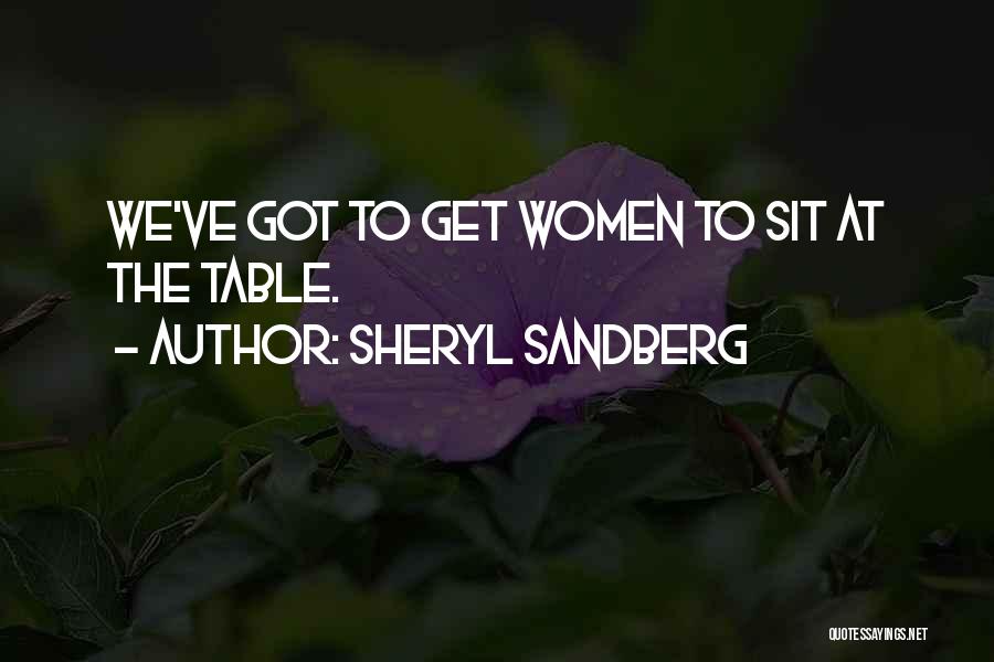 Sheryl Sandberg Quotes: We've Got To Get Women To Sit At The Table.