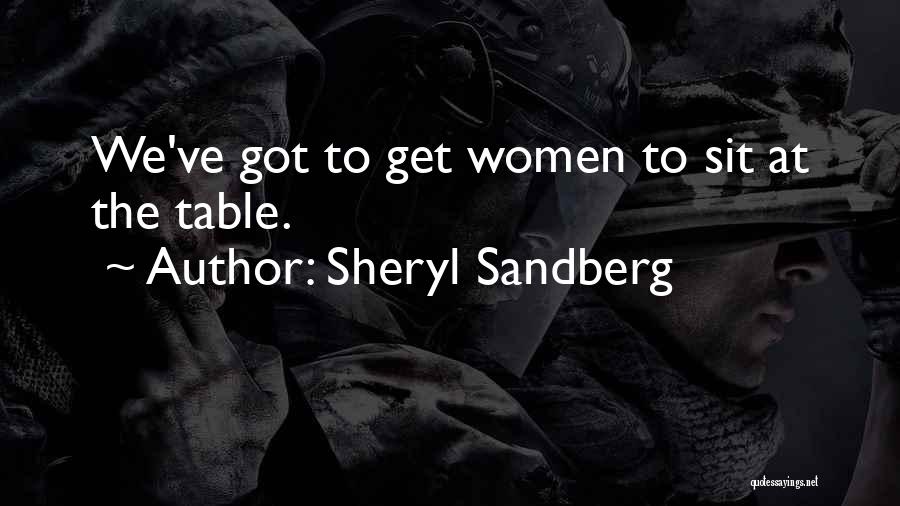 Sheryl Sandberg Quotes: We've Got To Get Women To Sit At The Table.