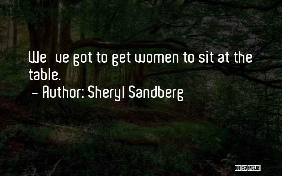 Sheryl Sandberg Quotes: We've Got To Get Women To Sit At The Table.