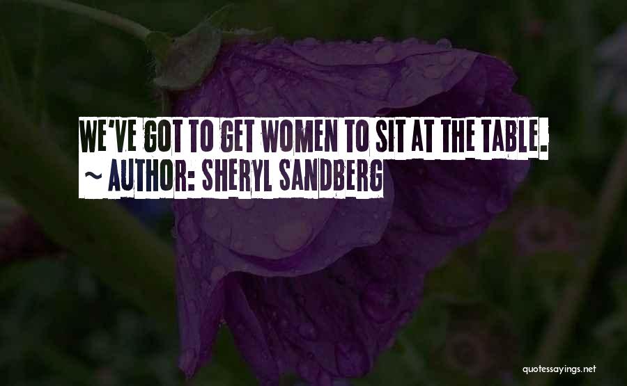 Sheryl Sandberg Quotes: We've Got To Get Women To Sit At The Table.