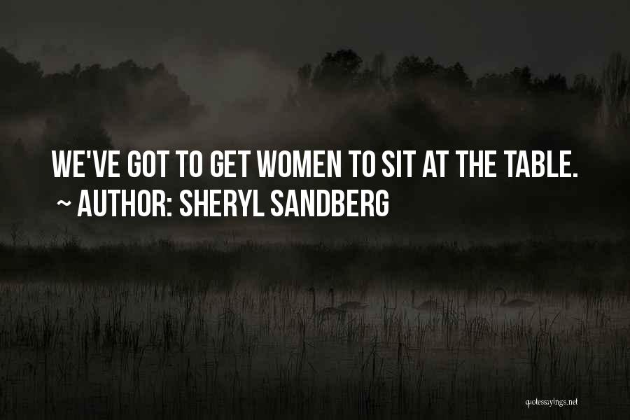 Sheryl Sandberg Quotes: We've Got To Get Women To Sit At The Table.