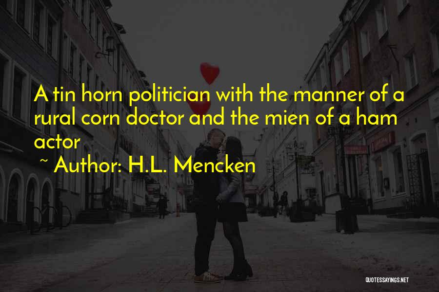 H.L. Mencken Quotes: A Tin Horn Politician With The Manner Of A Rural Corn Doctor And The Mien Of A Ham Actor