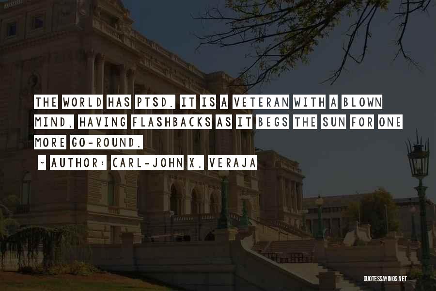 Carl-John X. Veraja Quotes: The World Has Ptsd. It Is A Veteran With A Blown Mind, Having Flashbacks As It Begs The Sun For