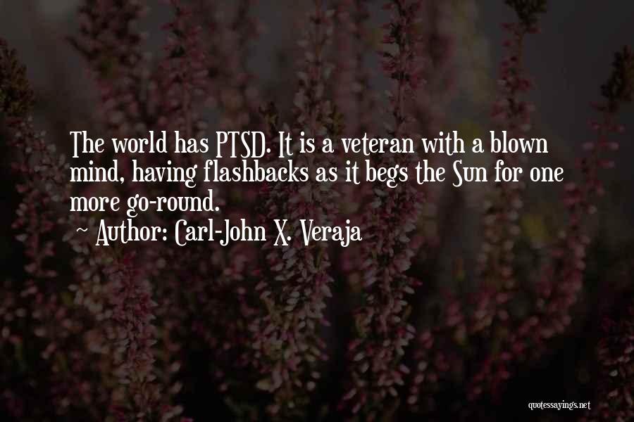 Carl-John X. Veraja Quotes: The World Has Ptsd. It Is A Veteran With A Blown Mind, Having Flashbacks As It Begs The Sun For