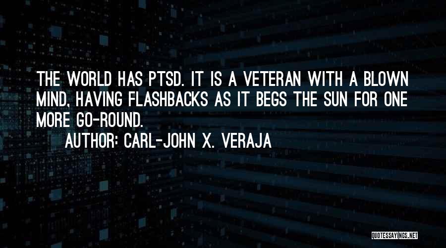 Carl-John X. Veraja Quotes: The World Has Ptsd. It Is A Veteran With A Blown Mind, Having Flashbacks As It Begs The Sun For