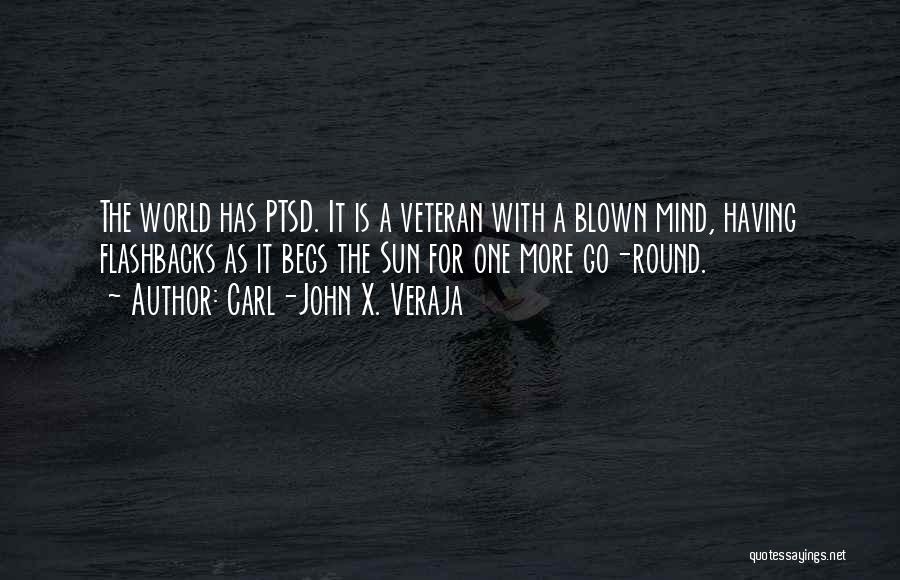 Carl-John X. Veraja Quotes: The World Has Ptsd. It Is A Veteran With A Blown Mind, Having Flashbacks As It Begs The Sun For