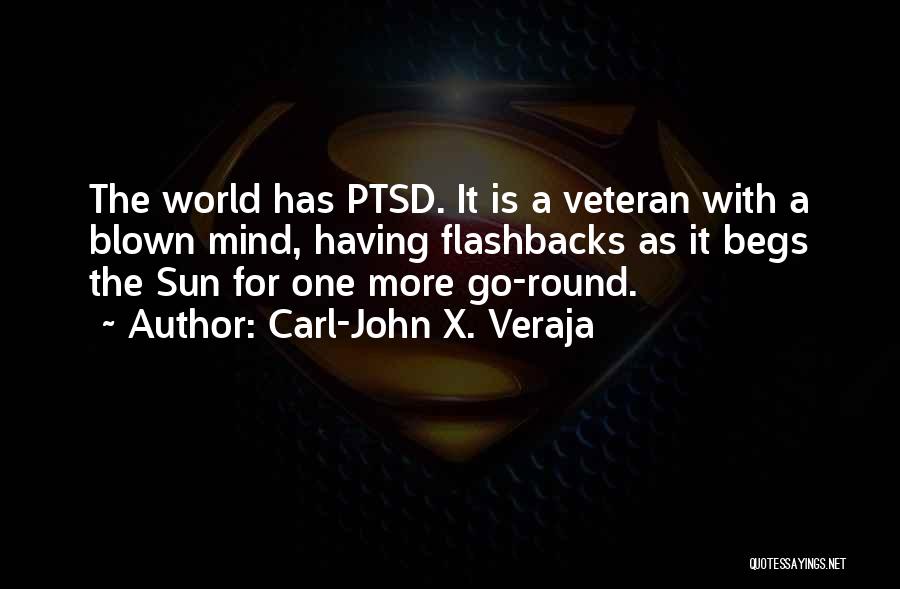 Carl-John X. Veraja Quotes: The World Has Ptsd. It Is A Veteran With A Blown Mind, Having Flashbacks As It Begs The Sun For