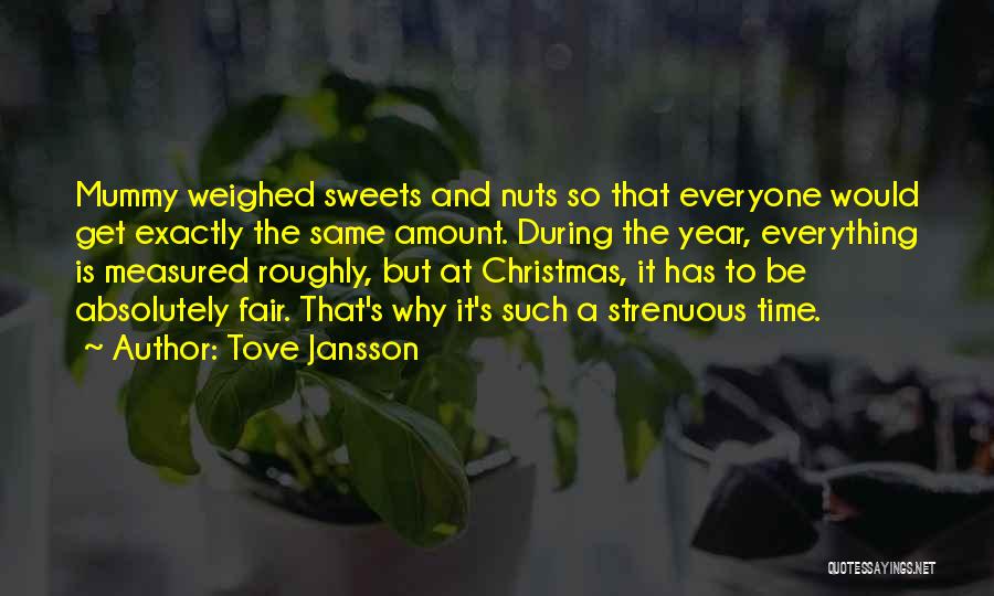 Tove Jansson Quotes: Mummy Weighed Sweets And Nuts So That Everyone Would Get Exactly The Same Amount. During The Year, Everything Is Measured