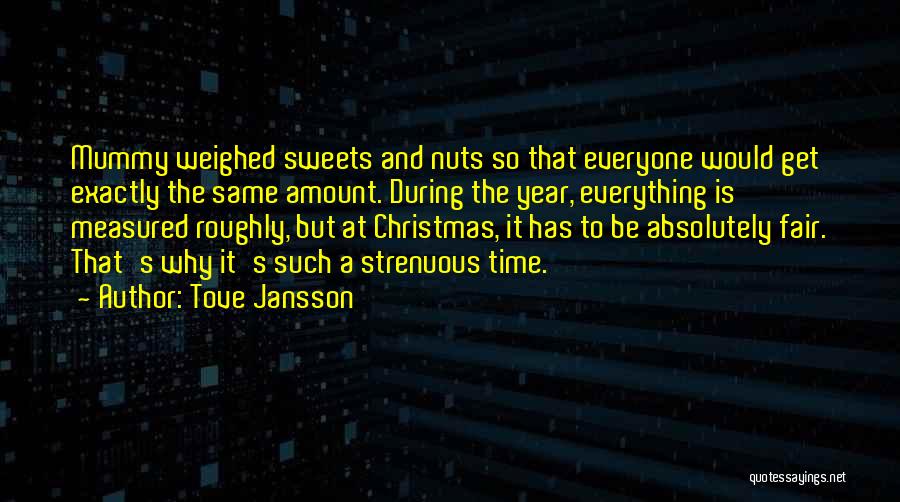 Tove Jansson Quotes: Mummy Weighed Sweets And Nuts So That Everyone Would Get Exactly The Same Amount. During The Year, Everything Is Measured