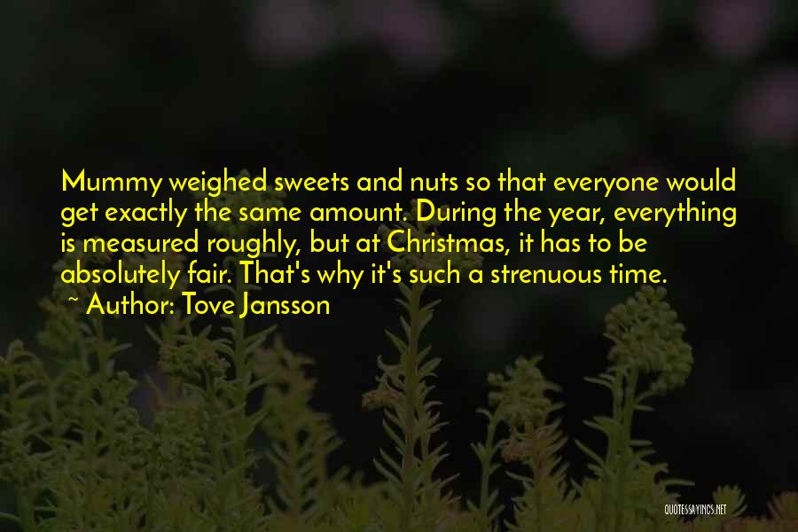 Tove Jansson Quotes: Mummy Weighed Sweets And Nuts So That Everyone Would Get Exactly The Same Amount. During The Year, Everything Is Measured