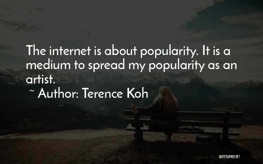 Terence Koh Quotes: The Internet Is About Popularity. It Is A Medium To Spread My Popularity As An Artist.