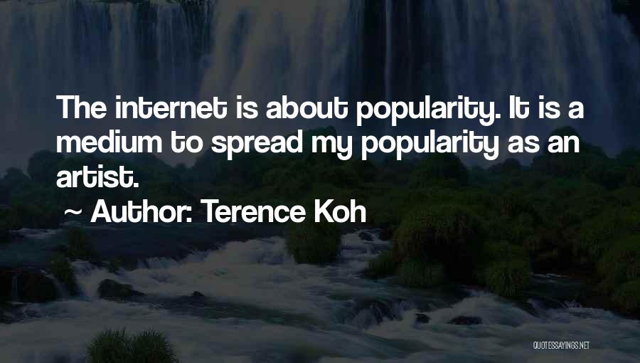 Terence Koh Quotes: The Internet Is About Popularity. It Is A Medium To Spread My Popularity As An Artist.
