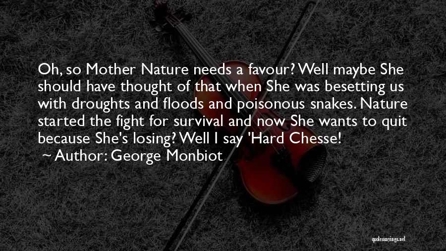 George Monbiot Quotes: Oh, So Mother Nature Needs A Favour? Well Maybe She Should Have Thought Of That When She Was Besetting Us