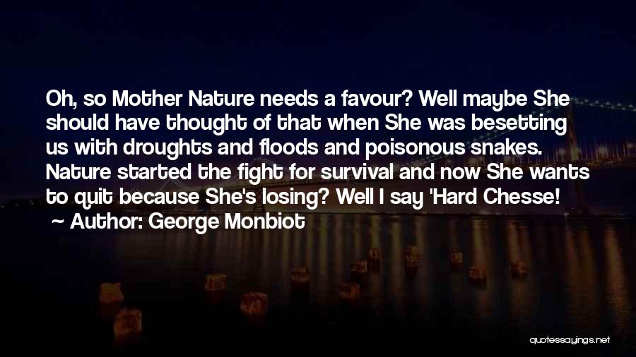 George Monbiot Quotes: Oh, So Mother Nature Needs A Favour? Well Maybe She Should Have Thought Of That When She Was Besetting Us