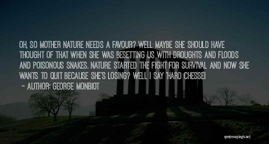 George Monbiot Quotes: Oh, So Mother Nature Needs A Favour? Well Maybe She Should Have Thought Of That When She Was Besetting Us