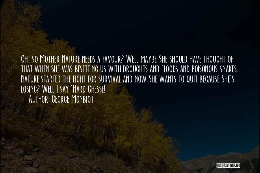 George Monbiot Quotes: Oh, So Mother Nature Needs A Favour? Well Maybe She Should Have Thought Of That When She Was Besetting Us