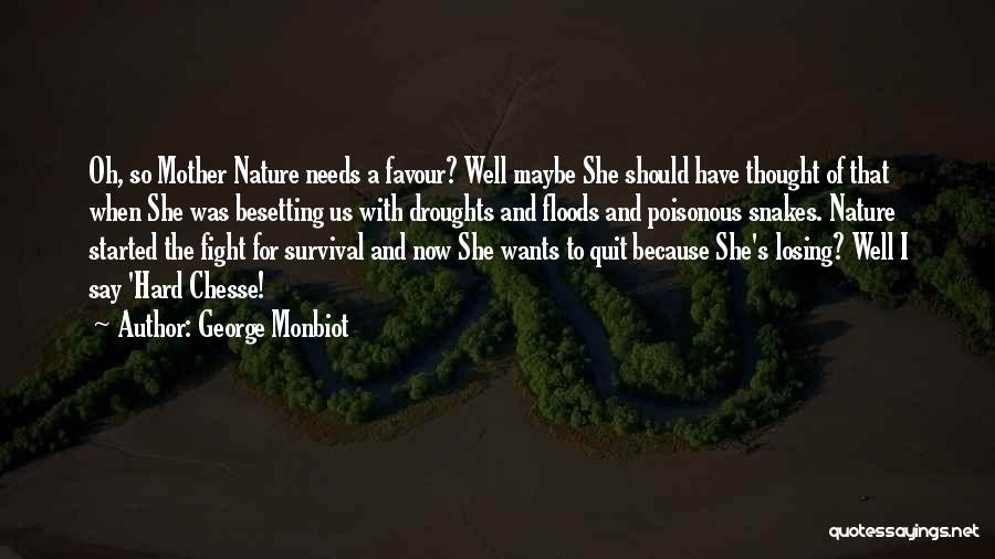 George Monbiot Quotes: Oh, So Mother Nature Needs A Favour? Well Maybe She Should Have Thought Of That When She Was Besetting Us