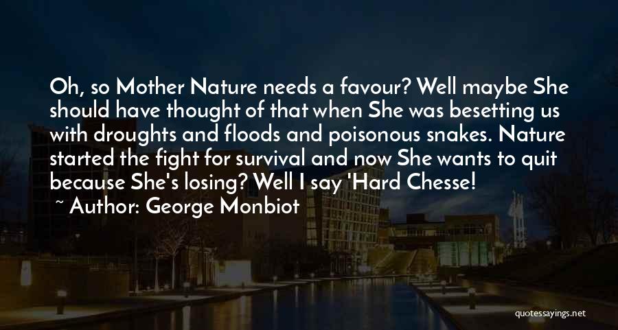 George Monbiot Quotes: Oh, So Mother Nature Needs A Favour? Well Maybe She Should Have Thought Of That When She Was Besetting Us