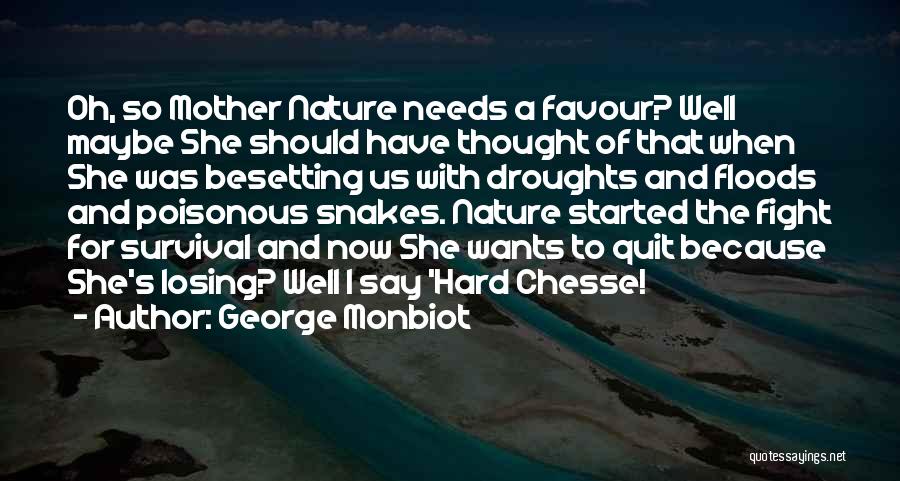 George Monbiot Quotes: Oh, So Mother Nature Needs A Favour? Well Maybe She Should Have Thought Of That When She Was Besetting Us