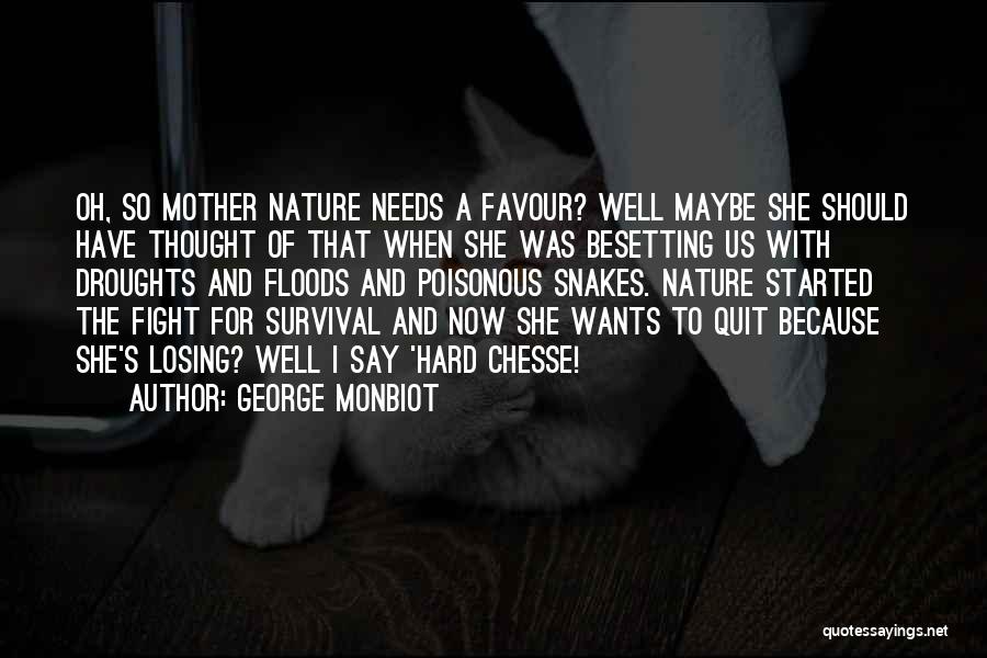 George Monbiot Quotes: Oh, So Mother Nature Needs A Favour? Well Maybe She Should Have Thought Of That When She Was Besetting Us