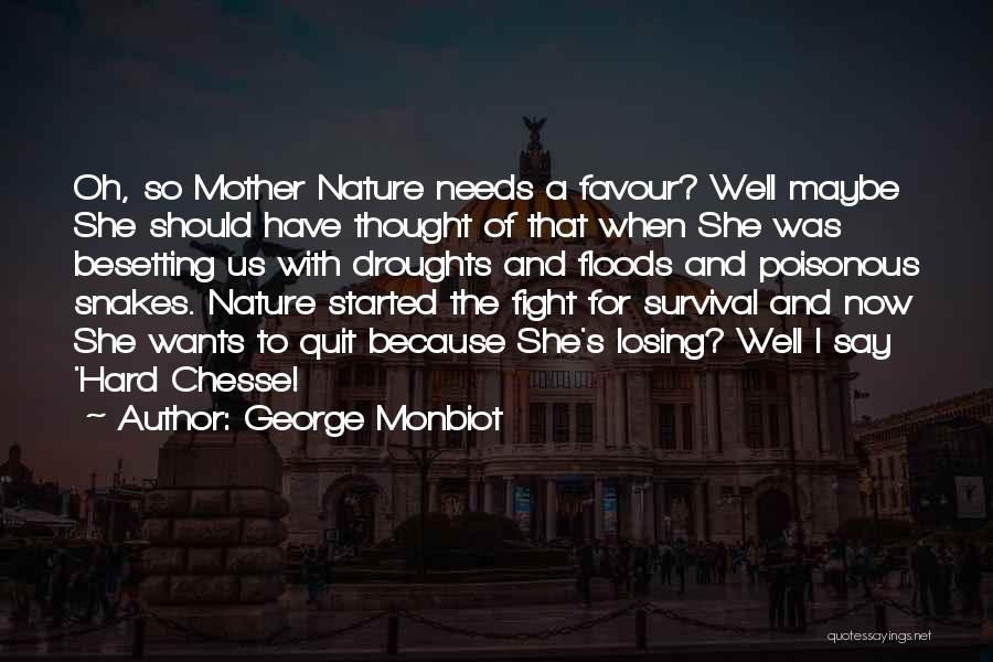 George Monbiot Quotes: Oh, So Mother Nature Needs A Favour? Well Maybe She Should Have Thought Of That When She Was Besetting Us