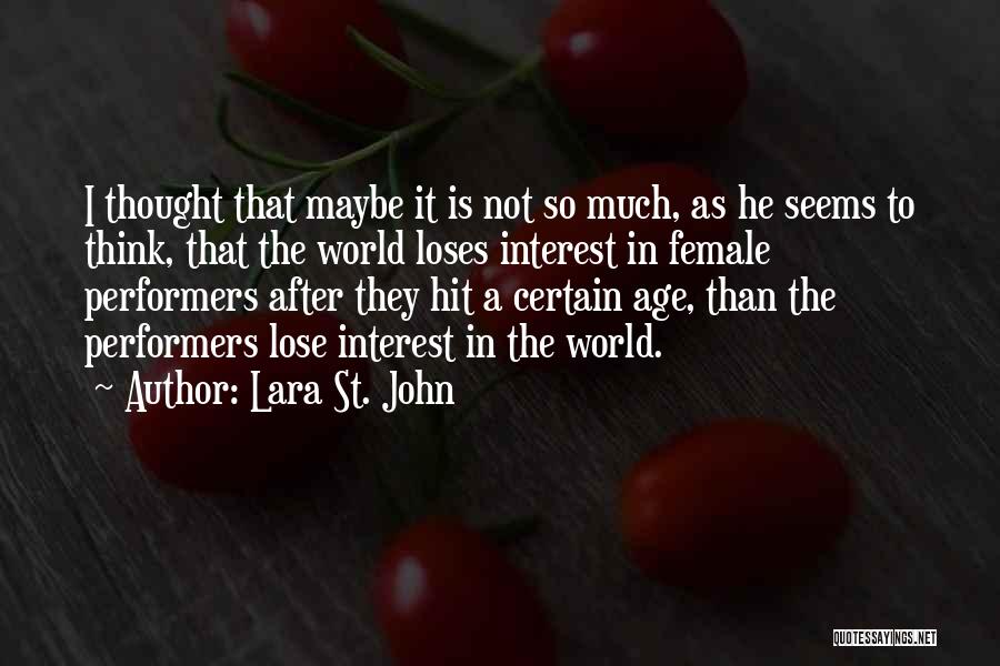 Lara St. John Quotes: I Thought That Maybe It Is Not So Much, As He Seems To Think, That The World Loses Interest In