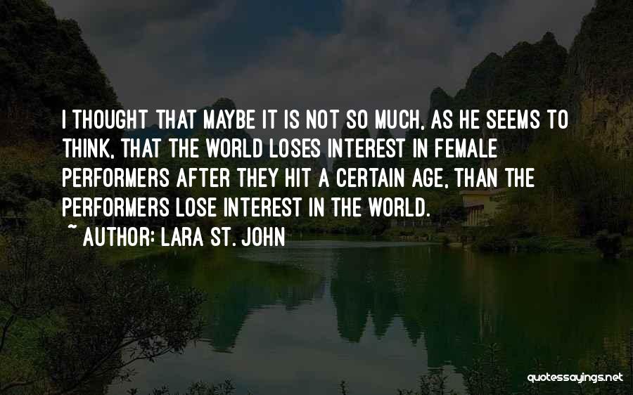 Lara St. John Quotes: I Thought That Maybe It Is Not So Much, As He Seems To Think, That The World Loses Interest In