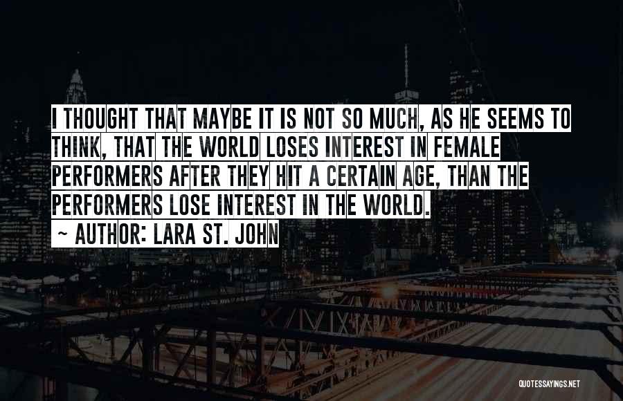 Lara St. John Quotes: I Thought That Maybe It Is Not So Much, As He Seems To Think, That The World Loses Interest In