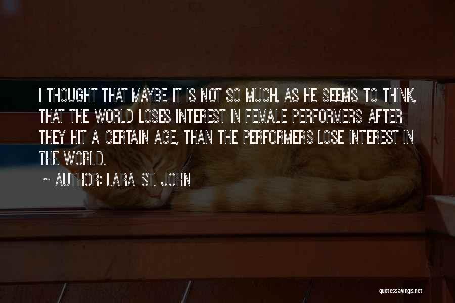 Lara St. John Quotes: I Thought That Maybe It Is Not So Much, As He Seems To Think, That The World Loses Interest In