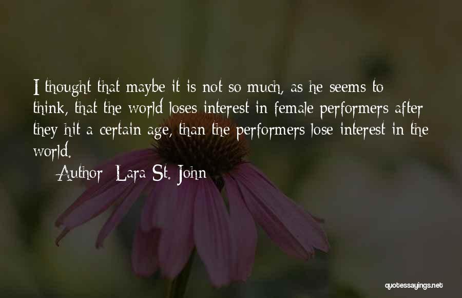 Lara St. John Quotes: I Thought That Maybe It Is Not So Much, As He Seems To Think, That The World Loses Interest In