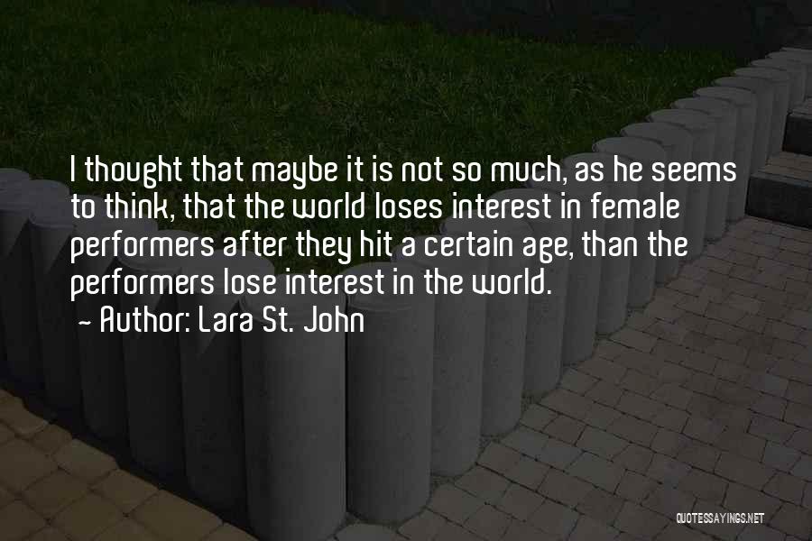 Lara St. John Quotes: I Thought That Maybe It Is Not So Much, As He Seems To Think, That The World Loses Interest In