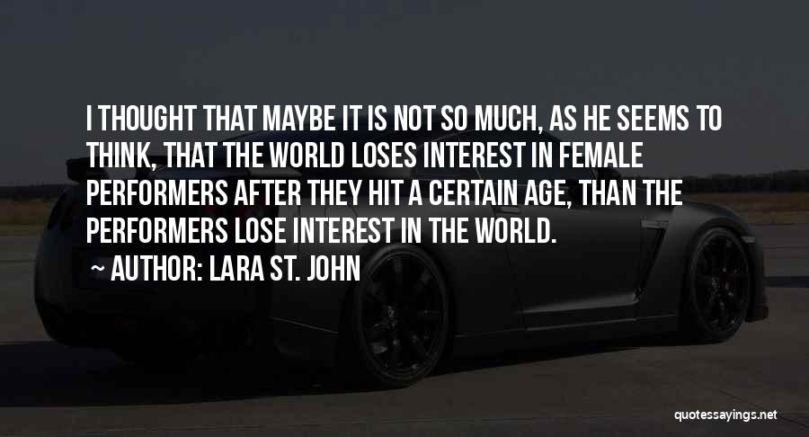 Lara St. John Quotes: I Thought That Maybe It Is Not So Much, As He Seems To Think, That The World Loses Interest In