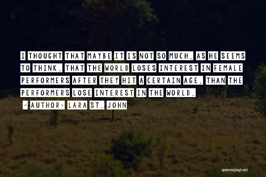 Lara St. John Quotes: I Thought That Maybe It Is Not So Much, As He Seems To Think, That The World Loses Interest In