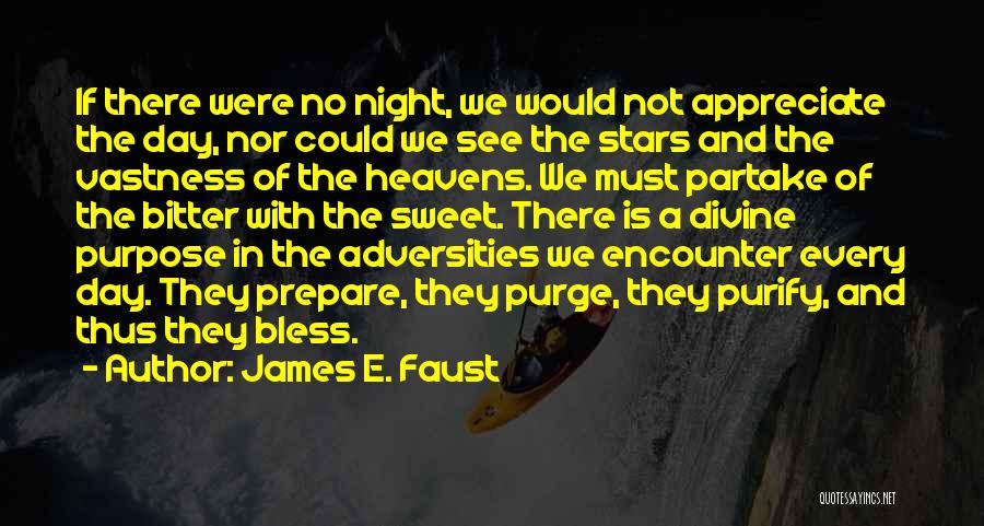 James E. Faust Quotes: If There Were No Night, We Would Not Appreciate The Day, Nor Could We See The Stars And The Vastness